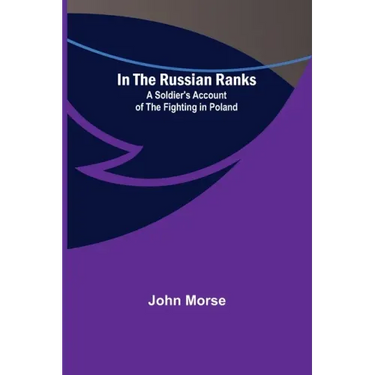 In the Russian Ranks; A Soldier's Account of the Fighting in Poland