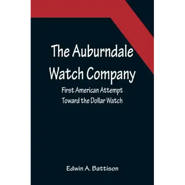 The Auburndale Watch Company; First American Attempt Toward the Dollar Watch