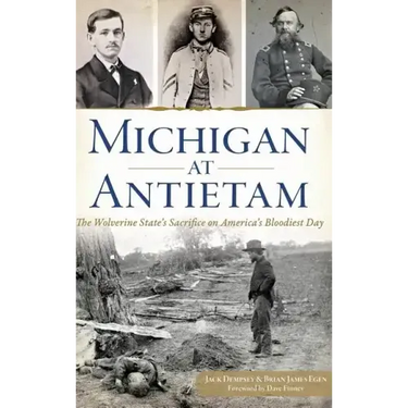 Michigan at Antietam: The Wolverine State S Sacrifice on America S Bloodiest Day