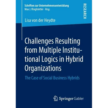 Challenges Resulting from Multiple Institutional Logics in Hybrid Organizations: The Case of Social Business Hybrids