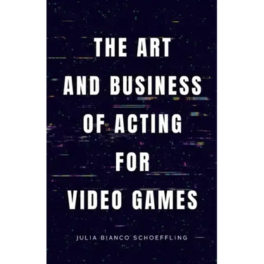 The Art and Business of Acting for Video Games