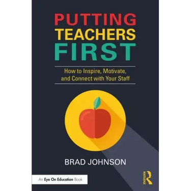 Putting Teachers First: How to Inspire, Motivate, and Connect with Your Staff
