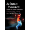 Authentic Movement: Moving the Body, Moving the Self, Being Moved: A Collection of Essays - Volume Two