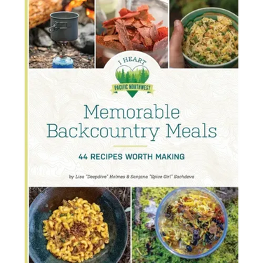 Memorable Backcountry Meals: 44 Recipes Worth Making