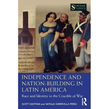 Independence and Nation-Building in Latin America: Race and Identity in the Crucible of War