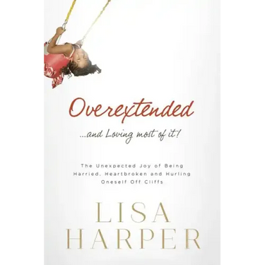 Overextended... and Loving Most of It!: The Unexpected Joy of Being Harried, Heartbroken, and Hurling Oneself Off Cliffs