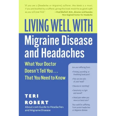 Living Well with Migraine Disease and Headaches: What Your Doctor Doesn't Tell You...That You Need to Know