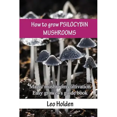 How to grow PSILOCYBIN MUSHROOMS: Magic mushroom cultivation. Easy grower's guide book