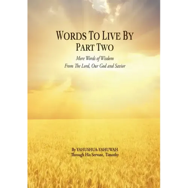 Words to Live By: Part Two: More Words of Wisdom From The Lord, Our God and Savior