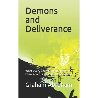 Demons and Deliverance: What every church member should know about supernatural visitations