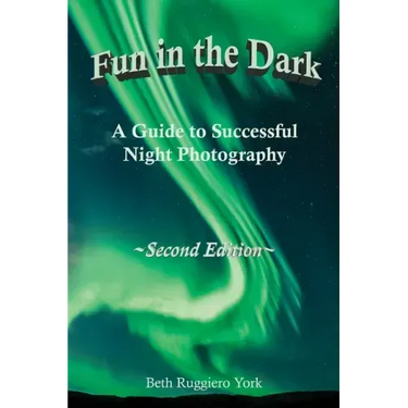 Fun in the Dark: A Guide to Successful Night Photography: A Guide to Successful Night Photography
