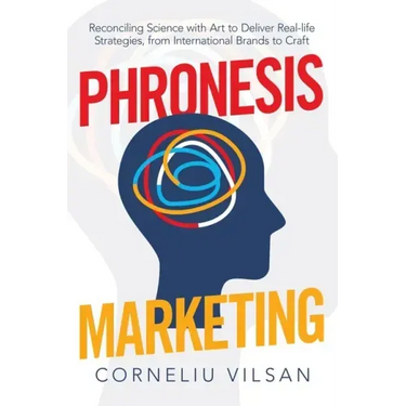 Phronesis Marketing: Reconciling Science with Art to Deliver Real-Life Strategies, from International Brands to Craft