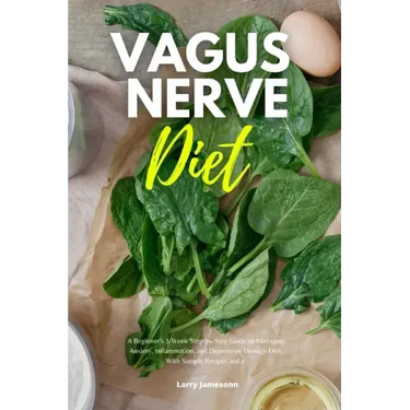 Vagus Nerve Diet: A Beginner's 3-Week Step-by-Step Guide to Managing Anxiety, Inflammation, and Depression Through Diet, With Sample Recipes and a Mea