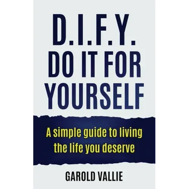 D.I.F.Y. Do It for Yourself: A simple guide to living the life you deserve