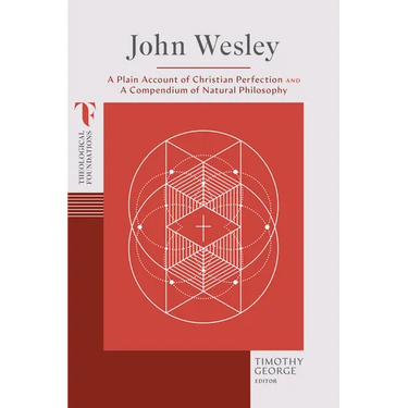 John Wesley: A Plain Account of Christian Perfection and a Compendium of Natural Philosophy