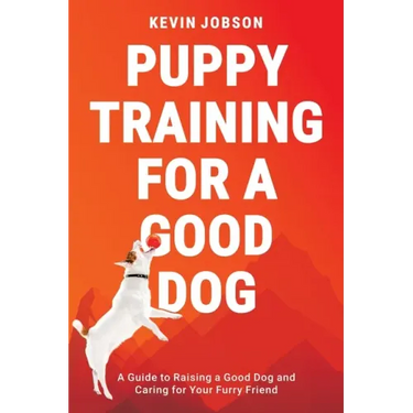 Puppy Training for a Good Dog: A Guide to Raising a Good Dog and Caring for Your Furry Friend