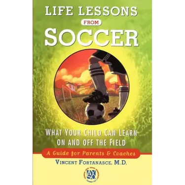Life Lessons from Soccer: What Your Child Can Learn on and Off the Field--A Guide for Parents and Coaches