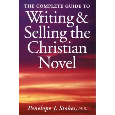 The Complete Guide To Writing & Selling The Christian Novel