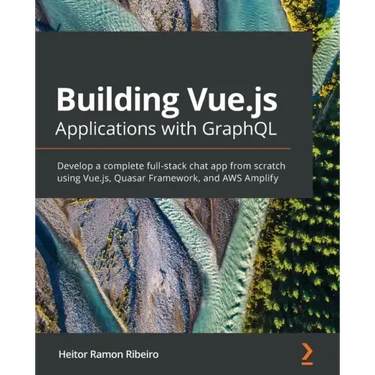 Building Vue.js Applications with GraphQL: Develop a complete full-stack chat app from scratch using Vue.js, Quasar Framework, and AWS Amplify