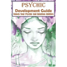 Psychic Development Guide Unlock Your Psychic And Intuition Abilities: A Practical Guide