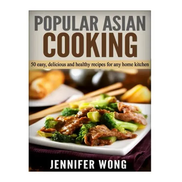 Popular Asian Cooking: 50 Easy, Delicious, and Healthy Recipes for any Home Kitchen