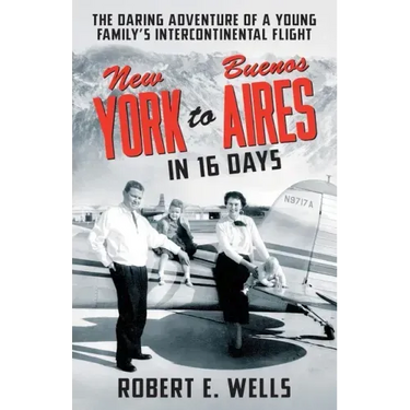 New York to Buenos Aires in 16 Days: The Daring Adventure of a Young Family's Intercontinental Flight in a Single-Engine Plane