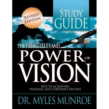 Principles and Power of Vision Study Guide: Keys to Achieving Personal and Corporate Destiny (Revised, Study Guide)