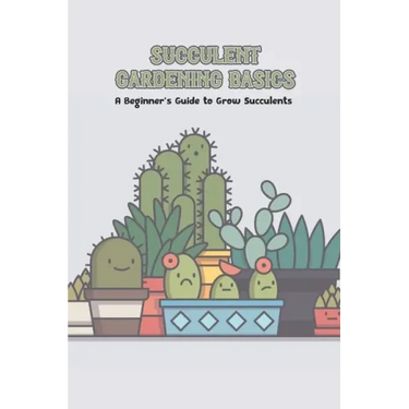 Succulent Gardening Basics: A Beginner's Guide to Grow Succulents
