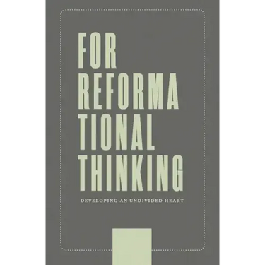 For Reformational Thinking: Developing an Undivided Heart: Developing an Undivided Heart