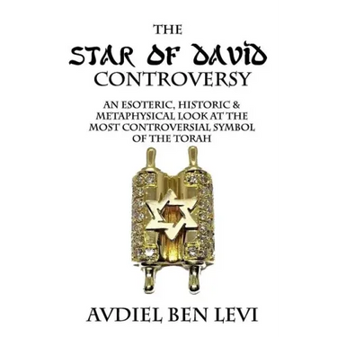 The Star of David Controversy: An Esoteric, Historic, & Metaphysical look at the most Controversial Symbol of the Torah