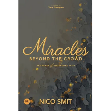 Miracles Beyond The Crowd: the power of persevering faith