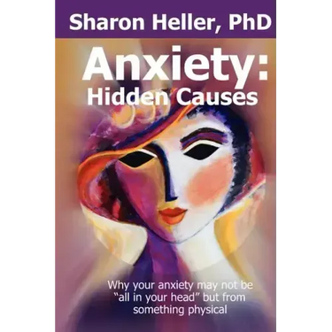 Anxiety: Hidden Causes: Why your anxiety may not be "all in your head" but from something physical
