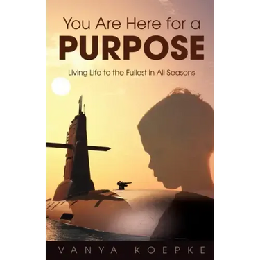You Are Here for a Purpose: Living Life to the Fullest in All Seasons