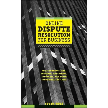 Online Dispute Resolution for Business: B2b, Ecommerce, Consumer, Employment, Insurance, and Other Commercial Conflicts