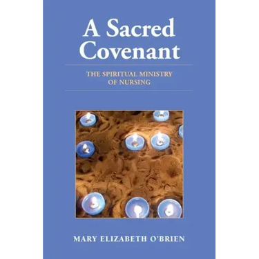 A Sacred Covenant: The Spiritual Ministry of Nursing: The Spiritual Ministry of Nursing