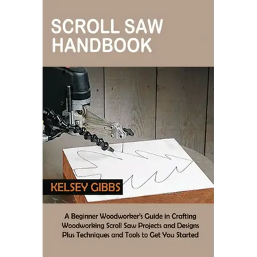 Scroll Saw Handbook: A Beginner Woodworker's Guide in Crafting Woodworking Scroll Saw Projects and Designs Plus Techniques and Tools to Get You Starte
