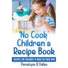 'No Cook' Children's Cookbook: Recipes for Children to Make on Their Own