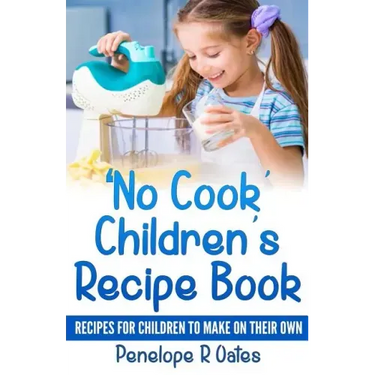 'No Cook' Children's Cookbook: Recipes for Children to Make on Their Own