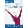 Out of Control and Loving It: Giving God Complete Control of Your Life