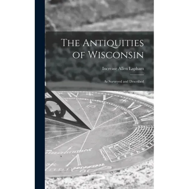 The Antiquities of Wisconsin: as Surveyed and Described
