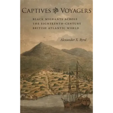 Captives and Voyagers: Black Migrants Across the Eighteenth-Century British Atlantic World