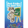 Math Riddles for Smart Kids: 400+ Math Riddles and Brain Teasers Your Whole Family Will Love