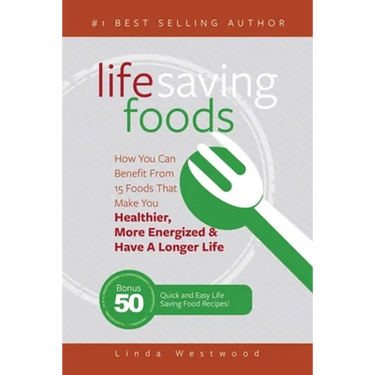 Life Saving Foods: How You Can Benefit From 15 Foods That Make You Healthier, More Energized & Have A Longer Life (Bonus: 50 Quick & Easy Life Saving