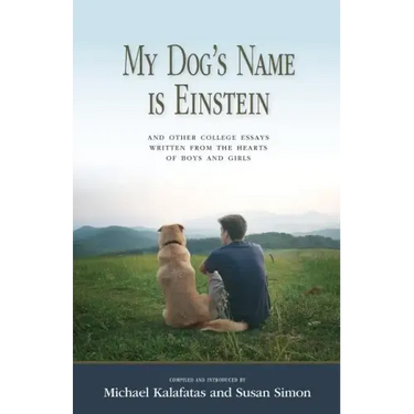 My Dog's Name is Einstein and Other College Essays: Written from the Hearts of Boys and Girls