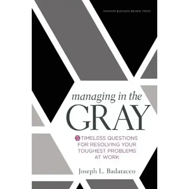 Managing in the Gray: Five Timeless Questions for Resolving Your Toughest Problems at Work