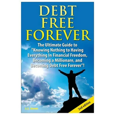 Debt Free Forever: The Ultimate Guide to Knowing Nothing to Having Everything in Financial Freedom, Becoming a Millionaire, and Becoming