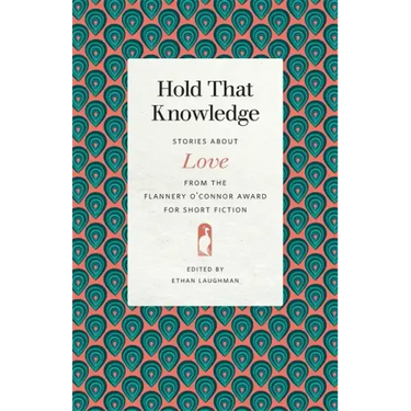 Hold That Knowledge: Stories about Love from the Flannery O'Connor Award for Short Fiction