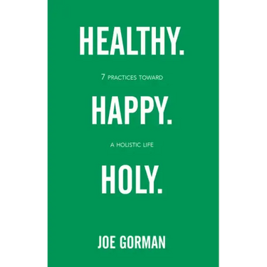 Healthy. Happy. Holy.: 7 Practices Toward a Holistic Life