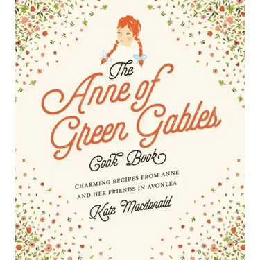 The Anne of Green Gables Cookbook: Charming Recipes from Anne and Her Friends in Avonlea
