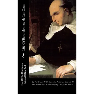 Life Of Bartholomew de Las Casas: Of The Order Of St. Dominic, Protector-General Of The Indians And First Bishop Of Chiapa In Mexico.